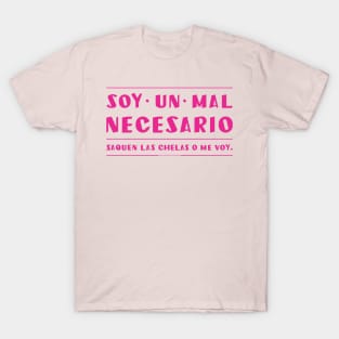 Soy un mal necesario, saquen las chelas. T-Shirt